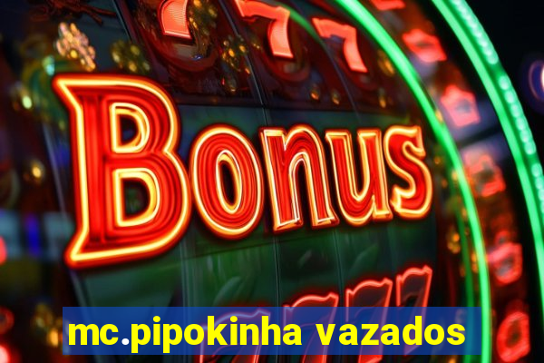 mc.pipokinha vazados